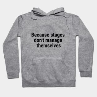 Because stages don't manage themselves Black Hoodie